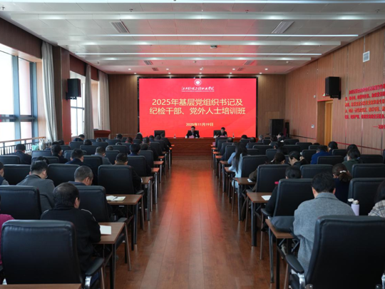 学院举办2025年基层党组织书记及 纪检干部、党外人士培训班